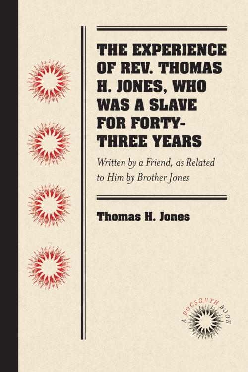 Cover of the book The Experience of Rev. Thomas H. Jones, Who Was a Slave for Forty-Three Years by Thomas H. Jones, University of North Carolina at Chapel Hill Library