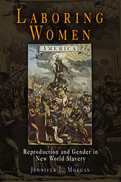 Cover of the book Laboring Women by Jennifer L. Morgan, University of Pennsylvania Press, Inc.