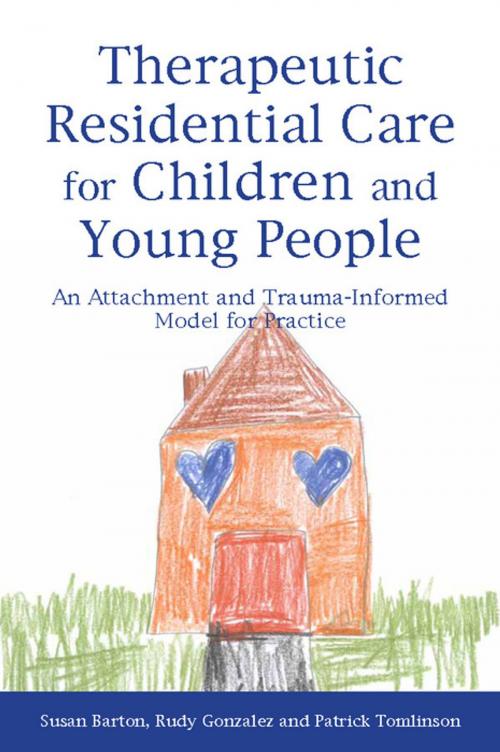 Cover of the book Therapeutic Residential Care for Children and Young People by Patrick Tomlinson, Rudy Gonzalez, Susan Barton, Jessica Kingsley Publishers