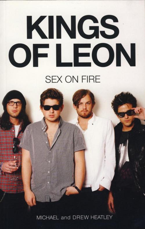 Cover of the book The Kings of Leon: Sex On Fire (New Edition) by Michael Heatley, Titan