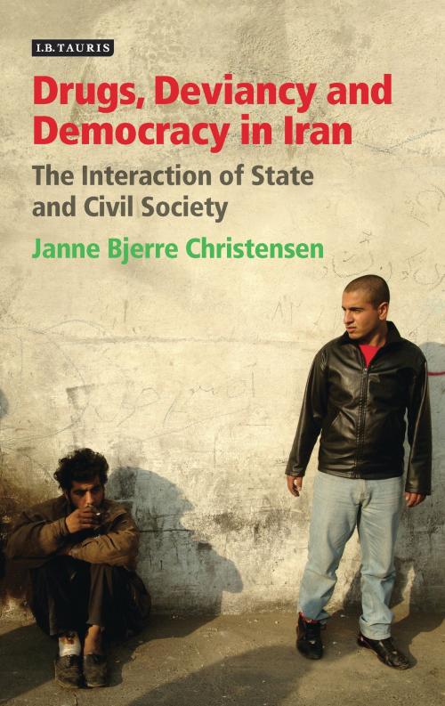 Cover of the book Drugs, Deviancy and Democracy in Iran by Janne Bjerre Christensen, Bloomsbury Publishing