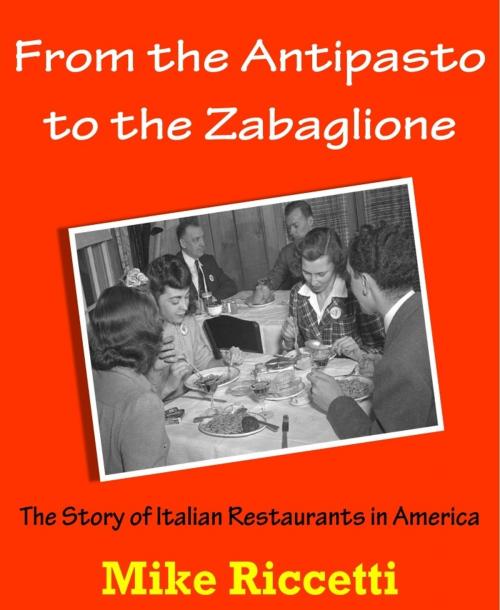 Cover of the book From the Antipasto to the Zabaglione: The Story of Italian Restaurants in America by Mike Riccetti, Mike Riccetti