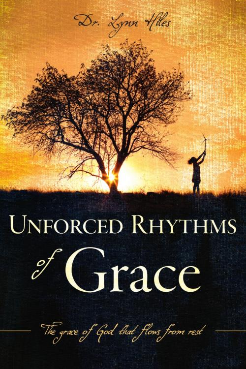 Cover of the book Unforced Rhythms of Grace by Dr. Lynn Hiles, Lynn Hiles