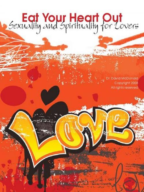 Cover of the book Eat Your Heart Out: Sexuality and Spirituality for Lovers by Dr. David McDonald, Samizdat Creative