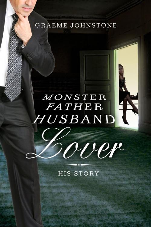 Cover of the book Lover, Husband, Father, Monster: Book 2, His Story by Graeme Johnstone, G. & E.  Johnstone