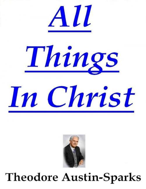 Cover of the book All Things In Christ by Theodore Austin-Sparks, Lulu.com