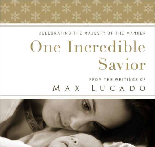 Cover of the book One Incredible Savior by Max Lucado, Thomas Nelson