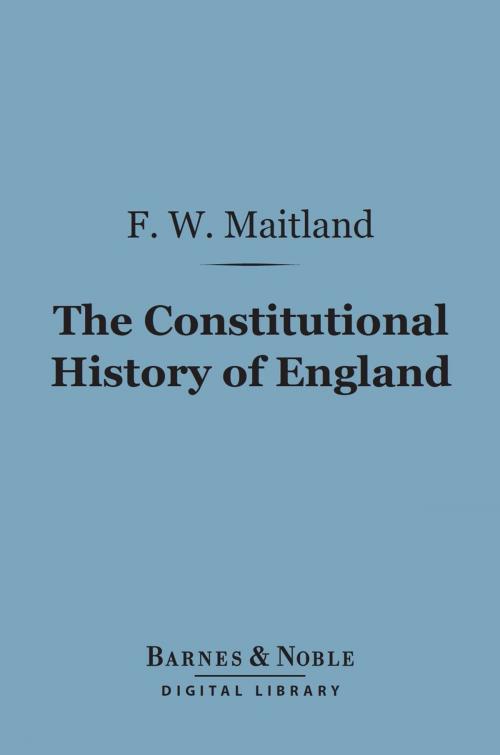 Cover of the book The Constitutional History of England (Barnes & Noble Digital Library) by Frederic William Maitland, Barnes & Noble