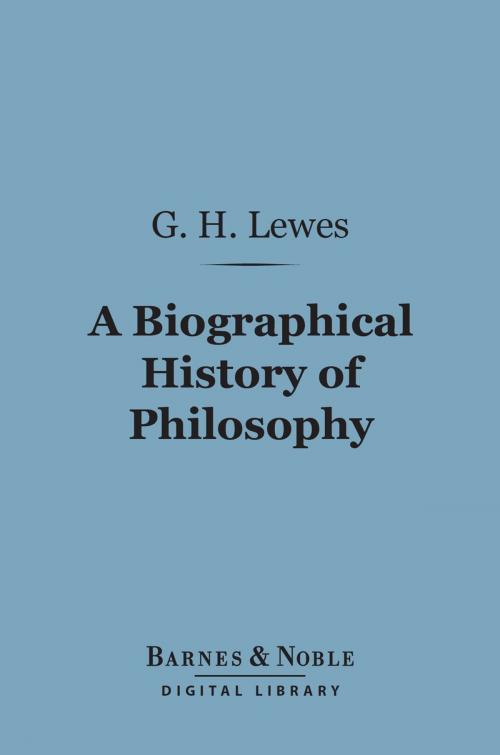 Cover of the book A Biographical History of Philosophy (Barnes & Noble Digital Library) by George Henry Lewes, Barnes & Noble