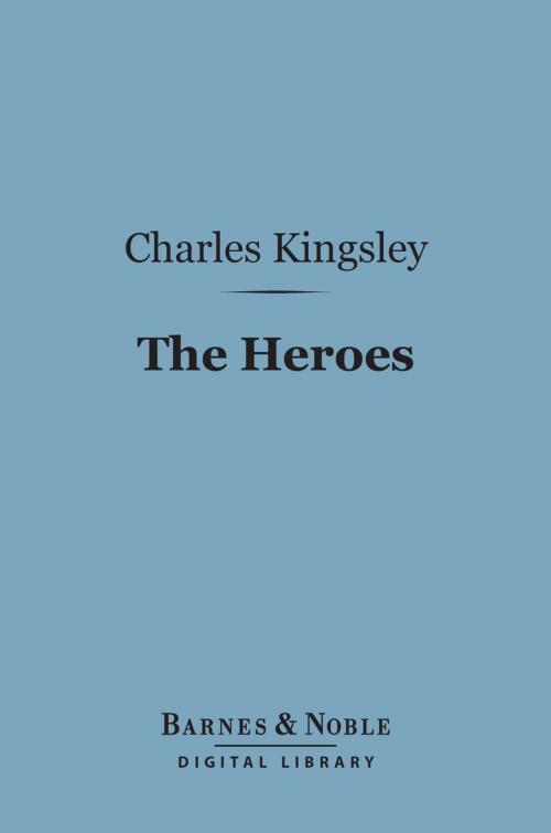 Cover of the book The Heroes (Barnes & Noble Digital Library) by Charles Kingsley, Barnes & Noble