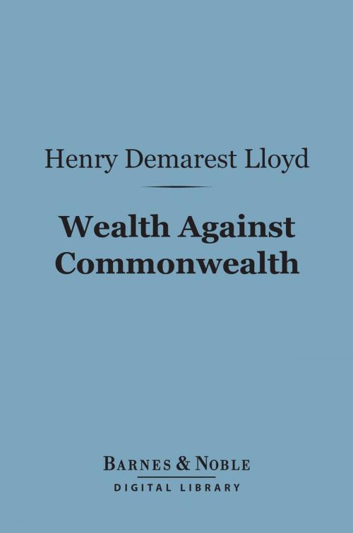 Cover of the book Wealth Against Commonwealth (Barnes & Noble Digital Library) by Henry Demarest Lloyd, Barnes & Noble