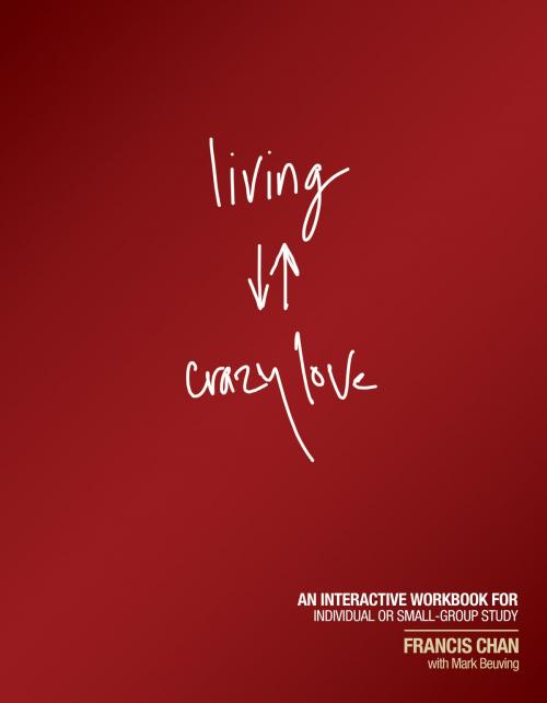 Cover of the book Living Crazy Love by Francis Chan, Mark Beuving, David C. Cook