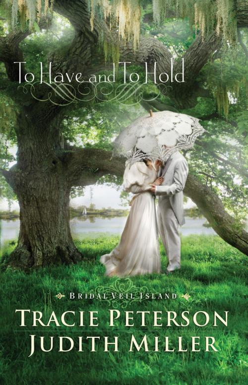 Cover of the book To Have and To Hold (Bridal Veil Island) by Tracie Peterson, Judith Miller, Baker Publishing Group