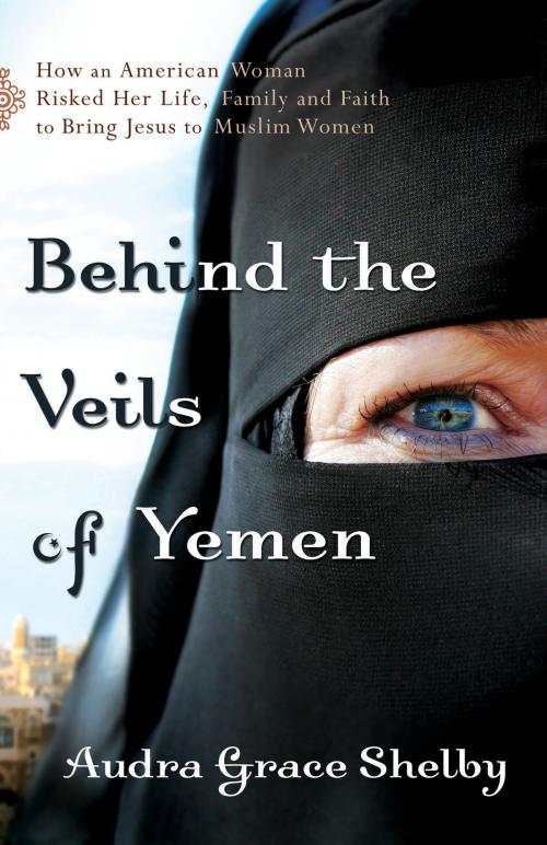 Cover of the book Behind the Veils of Yemen by Audra Grace Shelby, Baker Publishing Group
