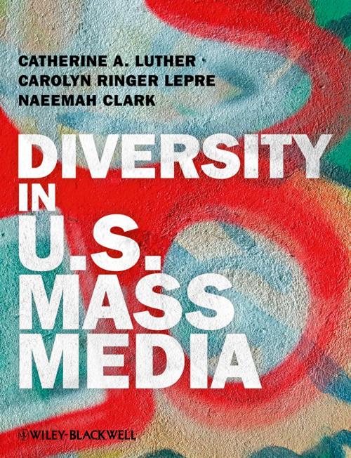 Cover of the book Diversity in U.S. Mass Media by Catherine A. Luther, Carolyn Ringer Lepre, Naeemah Clark, Wiley