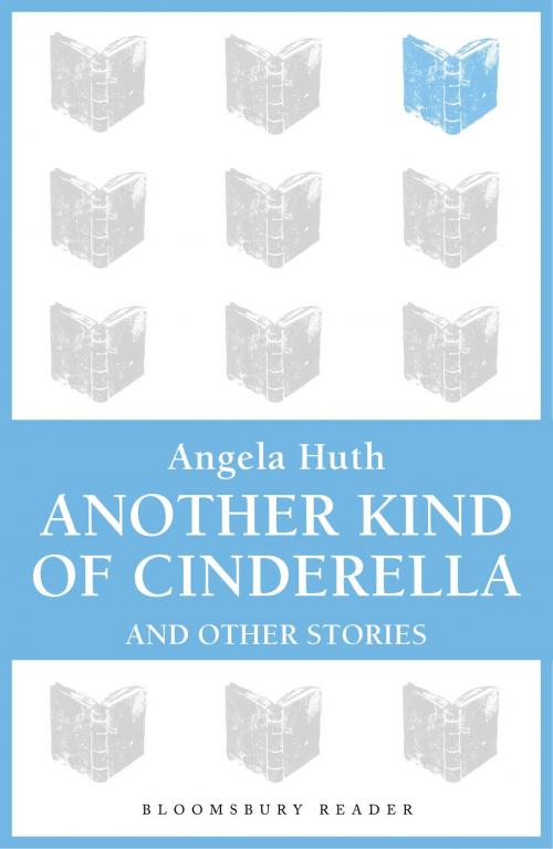 Cover of the book Another Kind of Cinderella and Other Stories by Angela Huth, Bloomsbury Publishing