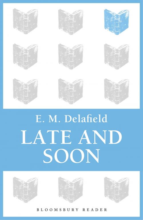 Cover of the book Late and Soon by E. M. Delafield, Bloomsbury Publishing