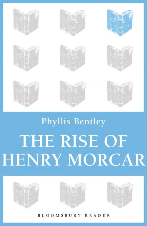 Cover of the book The Rise of Henry Morcar by Phyllis Bentley, Bloomsbury Publishing