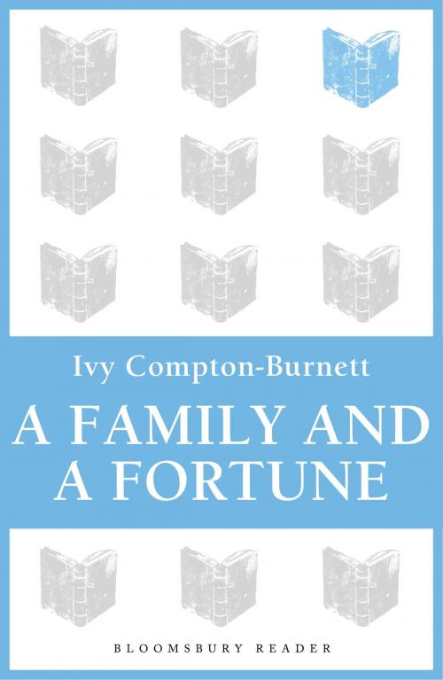 Cover of the book A Family and a Fortune by Ivy Compton-Burnett, Bloomsbury Publishing