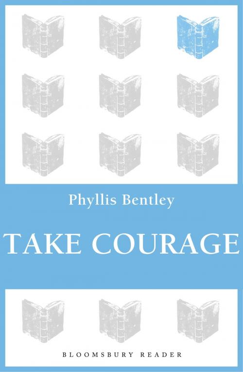 Cover of the book Take Courage by Phyllis Bentley, Bloomsbury Publishing