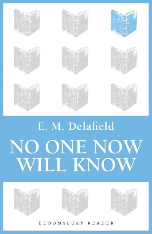 Cover of the book No One Now Will Know by E. M. Delafield, Bloomsbury Publishing