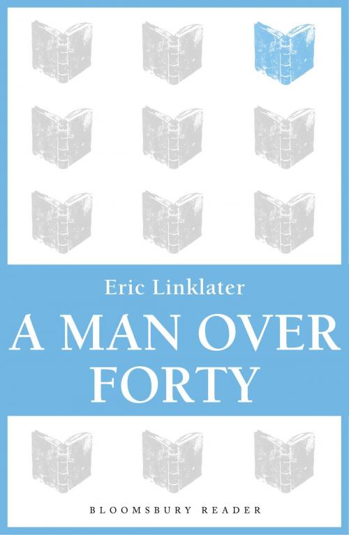 Cover of the book A Man Over Forty by Eric Linklater, Bloomsbury Publishing