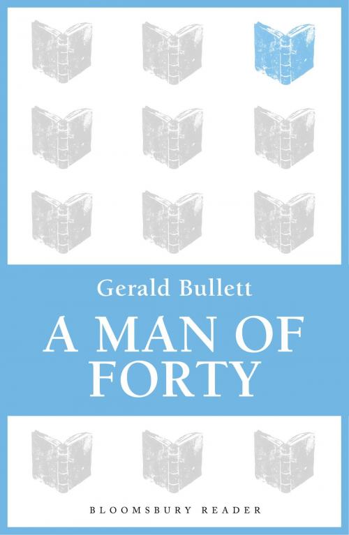 Cover of the book A Man of Forty by Gerald Bullett, Bloomsbury Publishing