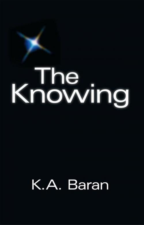 Cover of the book The Knowing by K. A. Baran, WestBow Press