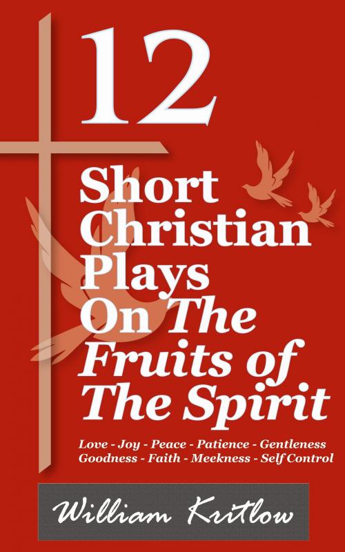 Cover of the book 12 Short Christian Plays on The Fruits of the Spirit by William Kritlow, William Kritlow