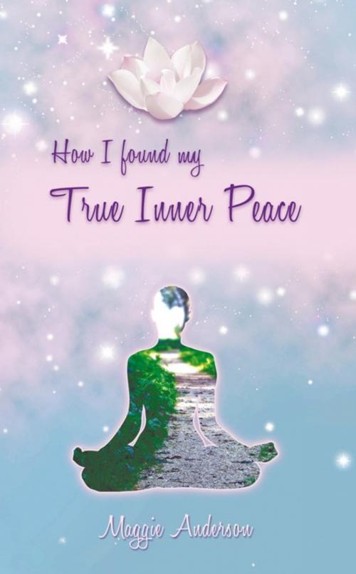 Cover of the book How I Found My True Inner Peace by Maggie Anderson, Balboa Press