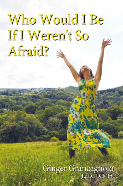 Cover of the book Who Would I Be If I Weren't so Afraid? by Ginger Grancagnolo Ed.D. D.Min., Balboa Press