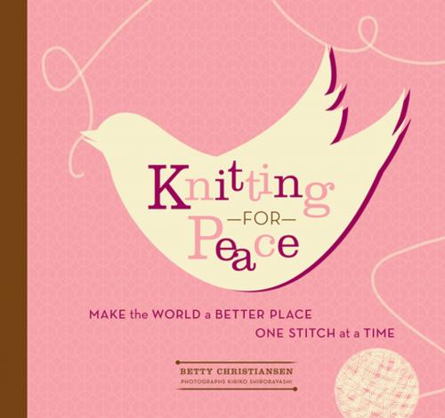 Cover of the book Knitting for Peace: Make the World a Better Place One Stitch at a Time by Betty Christiansen, Kiriko Shirobayashi, ABRAMS