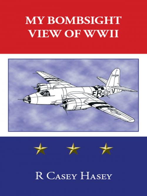 Cover of the book My Bombsight View of Wwii by Casey Hasey, AuthorHouse