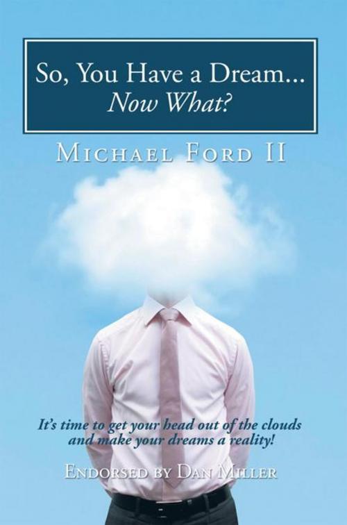 Cover of the book So, You Have a Dream...Now What? by Michael Ford II, AuthorHouse