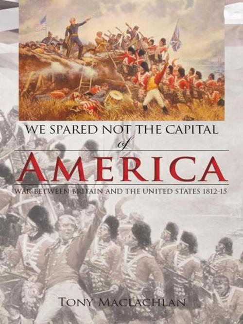 Cover of the book We Spared Not the Capital of America by Tony Maclachlan, AuthorHouse UK