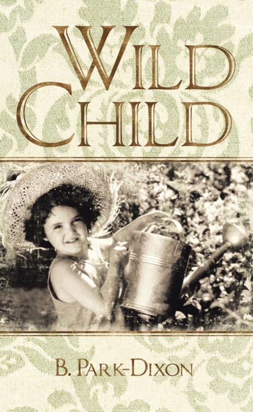 Cover of the book Wild Child by B. Park-Dixon, AuthorHouse UK