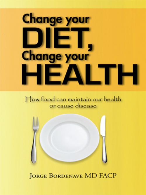 Cover of the book Change Your Diet, Change Your Health by Jorge Bordenave MD FACP, AuthorHouse