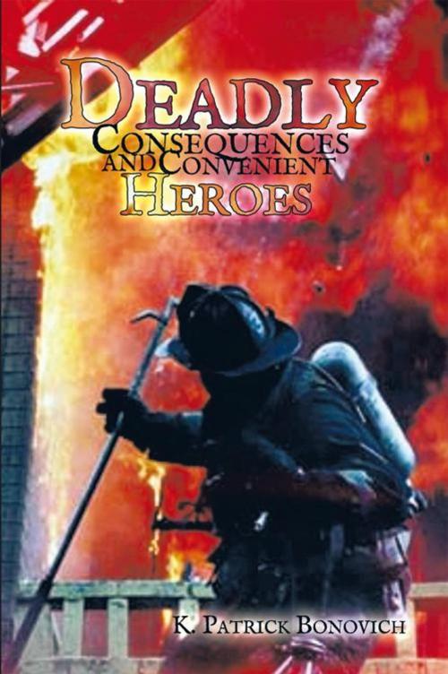 Cover of the book Deadly Consequences and Convenient Heroes by K. Patrick Bonovich, AuthorHouse