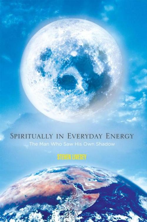 Cover of the book Spiritually in Everyday Energy by Steven Livesey, AuthorHouse UK