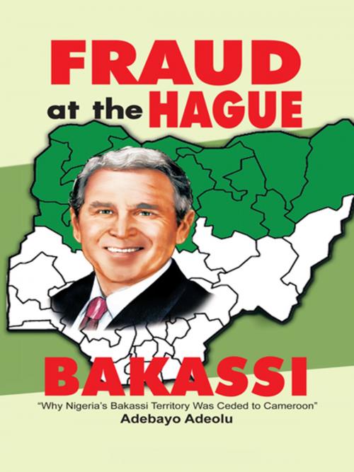 Cover of the book Fraud at the Hague-Bakassi by Adebayo Adeolu, iUniverse