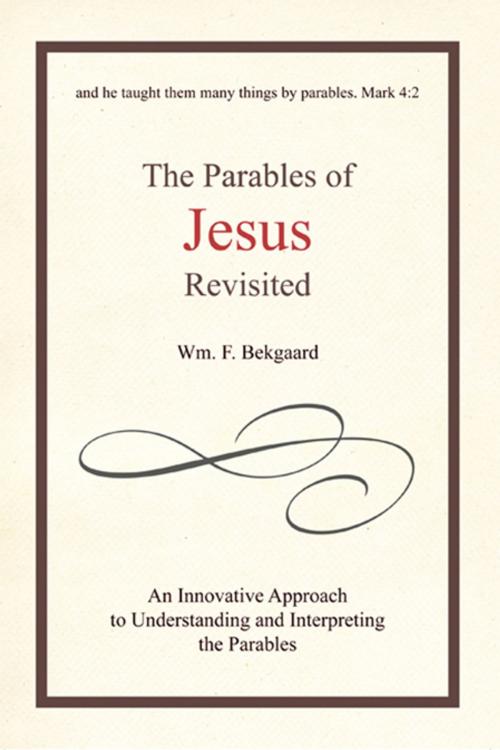 Cover of the book The Parables of Jesus Revisited by Wm. F. Bekgaard, iUniverse