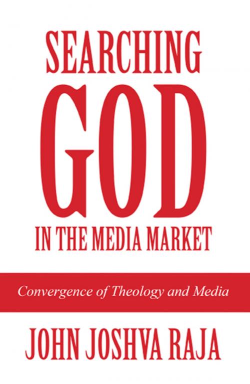 Cover of the book Searching God in the Media Market: Convergence of Theology and Media by John Joshva Raja, America Star Books