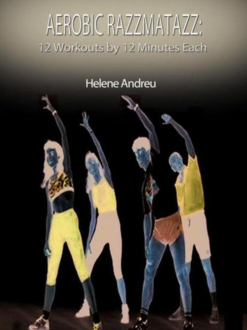 Cover of the book Aerobic Razzmatazz-12 Workouts by 12 Minutes Each by Helene Andreu, AuthorHouse