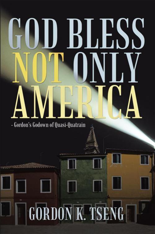 Cover of the book God Bless Not Only America by Gordon K. Tseng, AuthorHouse