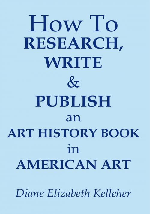Cover of the book How to Research, Write and Publish an Art History Book in American Art by Diane Elizabeth Kelleher, AuthorHouse