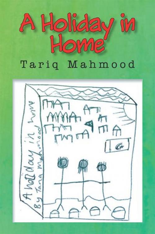 Cover of the book A Holiday in Home by Tariq Mahmood, Xlibris UK