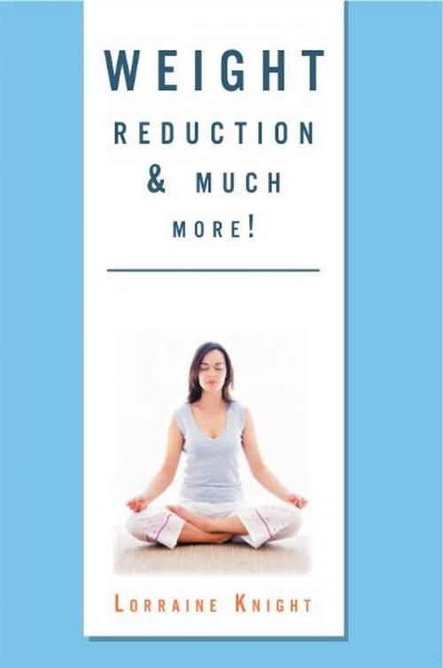 Cover of the book Weight Reduction & Much More! by Lorraine Knight, Xlibris UK
