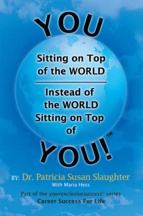 Cover of the book You Sitting on Top of the World—Instead of the World Sitting on Top of You! by Dr. Patricia Susan Slaughter, Xlibris US