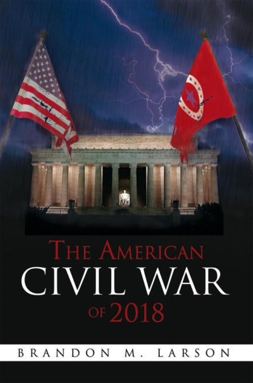 Cover of the book The American Civil War of 2018 by Brandon M. Larson, Xlibris US