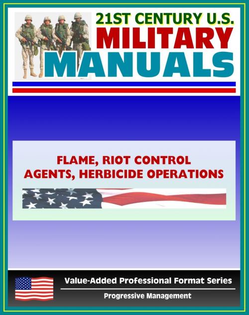 Cover of the book 21st Century U.S. Military Manuals: Flame, Riot Control Agents (RCA) and Herbicide Operations Field Manual - FM 3-11 (Value-Added Professional Format Series) by Progressive Management, Progressive Management